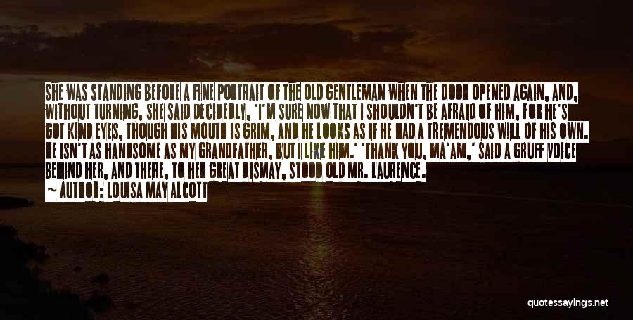 Louisa May Alcott Quotes: She Was Standing Before A Fine Portrait Of The Old Gentleman When The Door Opened Again, And, Without Turning, She