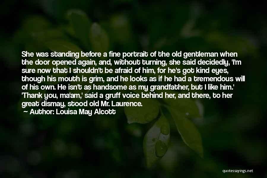 Louisa May Alcott Quotes: She Was Standing Before A Fine Portrait Of The Old Gentleman When The Door Opened Again, And, Without Turning, She