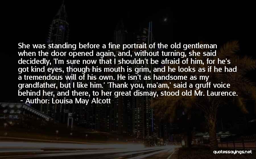Louisa May Alcott Quotes: She Was Standing Before A Fine Portrait Of The Old Gentleman When The Door Opened Again, And, Without Turning, She