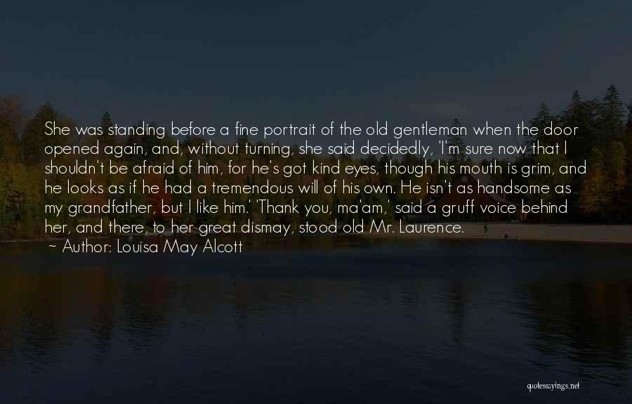 Louisa May Alcott Quotes: She Was Standing Before A Fine Portrait Of The Old Gentleman When The Door Opened Again, And, Without Turning, She