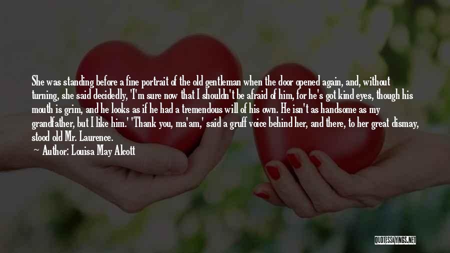 Louisa May Alcott Quotes: She Was Standing Before A Fine Portrait Of The Old Gentleman When The Door Opened Again, And, Without Turning, She