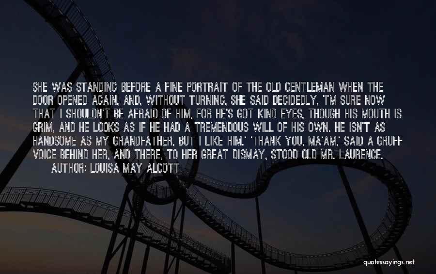 Louisa May Alcott Quotes: She Was Standing Before A Fine Portrait Of The Old Gentleman When The Door Opened Again, And, Without Turning, She