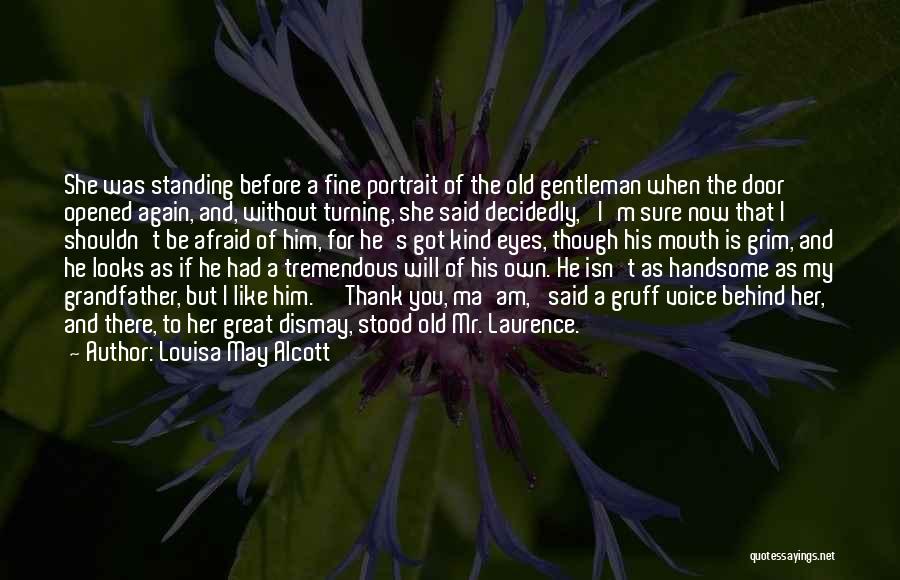 Louisa May Alcott Quotes: She Was Standing Before A Fine Portrait Of The Old Gentleman When The Door Opened Again, And, Without Turning, She
