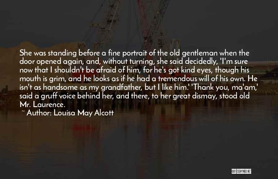 Louisa May Alcott Quotes: She Was Standing Before A Fine Portrait Of The Old Gentleman When The Door Opened Again, And, Without Turning, She