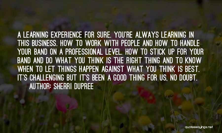 Sherri DuPree Quotes: A Learning Experience For Sure. You're Always Learning In This Business. How To Work With People And How To Handle