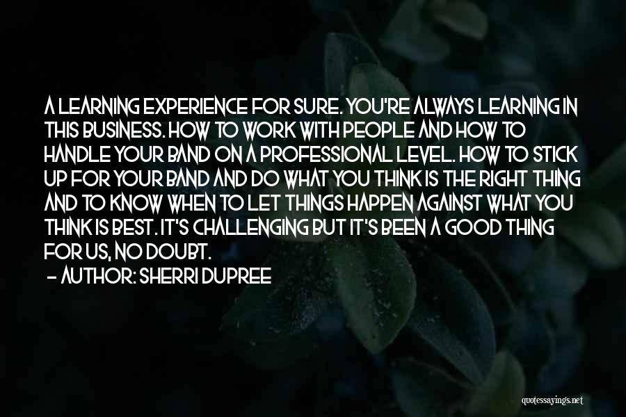 Sherri DuPree Quotes: A Learning Experience For Sure. You're Always Learning In This Business. How To Work With People And How To Handle