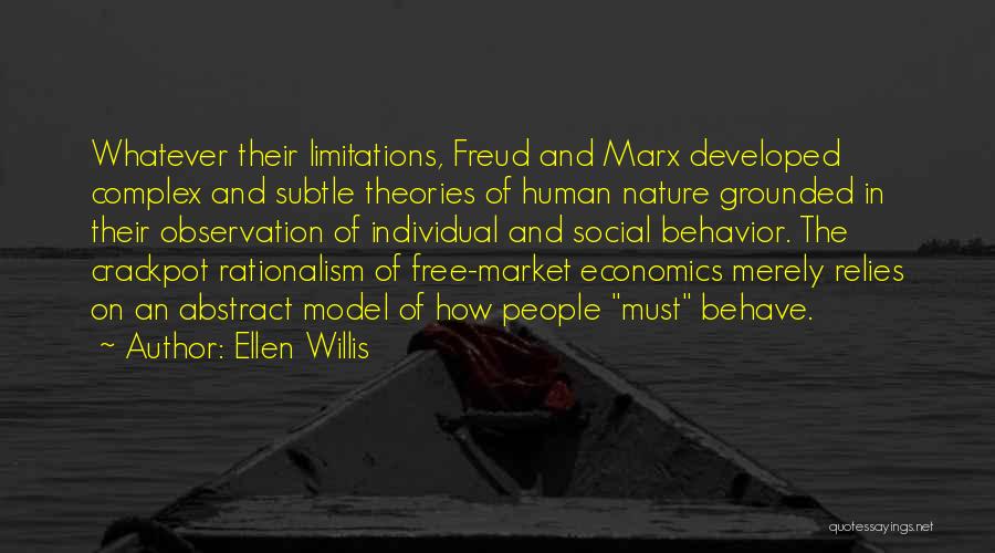 Ellen Willis Quotes: Whatever Their Limitations, Freud And Marx Developed Complex And Subtle Theories Of Human Nature Grounded In Their Observation Of Individual