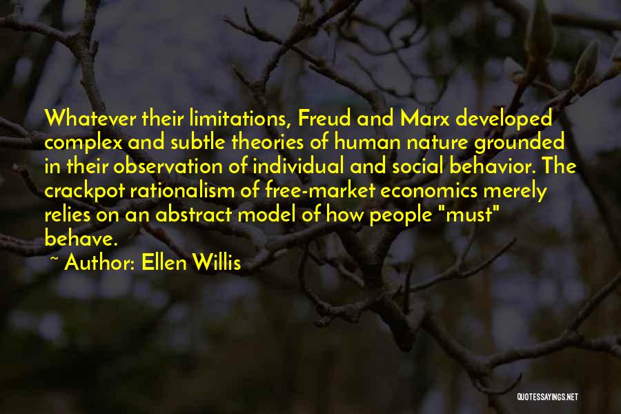 Ellen Willis Quotes: Whatever Their Limitations, Freud And Marx Developed Complex And Subtle Theories Of Human Nature Grounded In Their Observation Of Individual