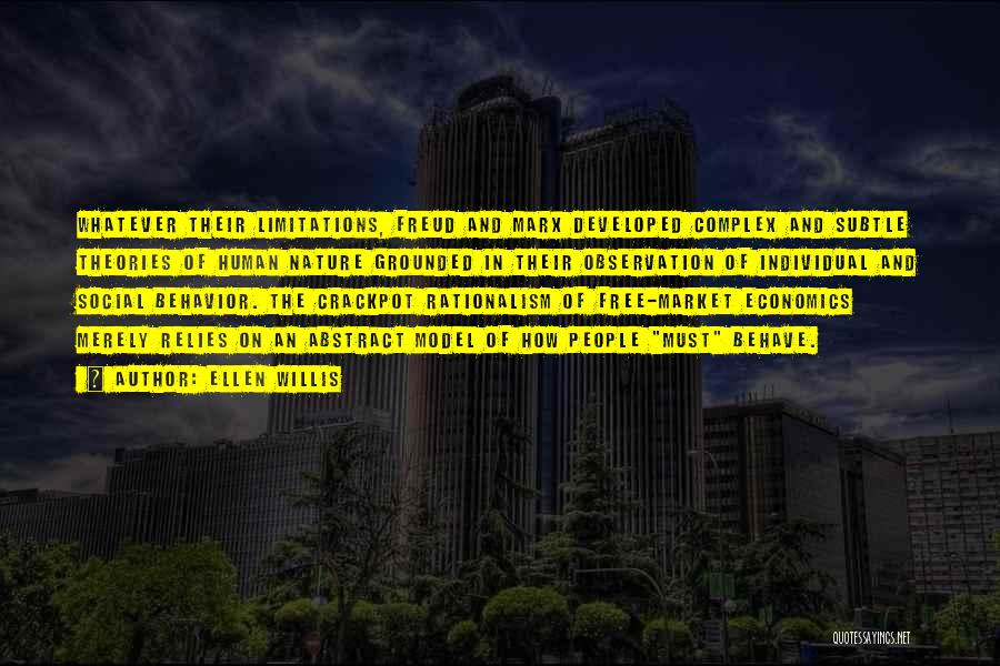 Ellen Willis Quotes: Whatever Their Limitations, Freud And Marx Developed Complex And Subtle Theories Of Human Nature Grounded In Their Observation Of Individual