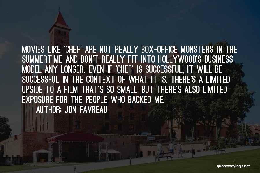 Jon Favreau Quotes: Movies Like 'chef' Are Not Really Box-office Monsters In The Summertime And Don't Really Fit Into Hollywood's Business Model Any