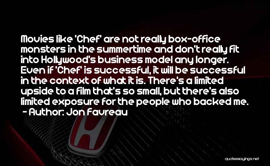 Jon Favreau Quotes: Movies Like 'chef' Are Not Really Box-office Monsters In The Summertime And Don't Really Fit Into Hollywood's Business Model Any