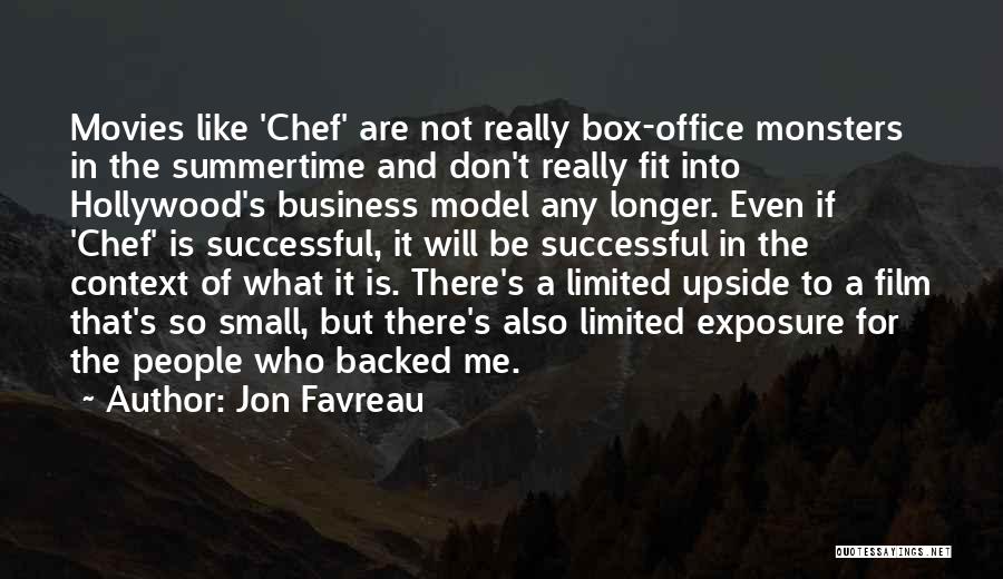 Jon Favreau Quotes: Movies Like 'chef' Are Not Really Box-office Monsters In The Summertime And Don't Really Fit Into Hollywood's Business Model Any