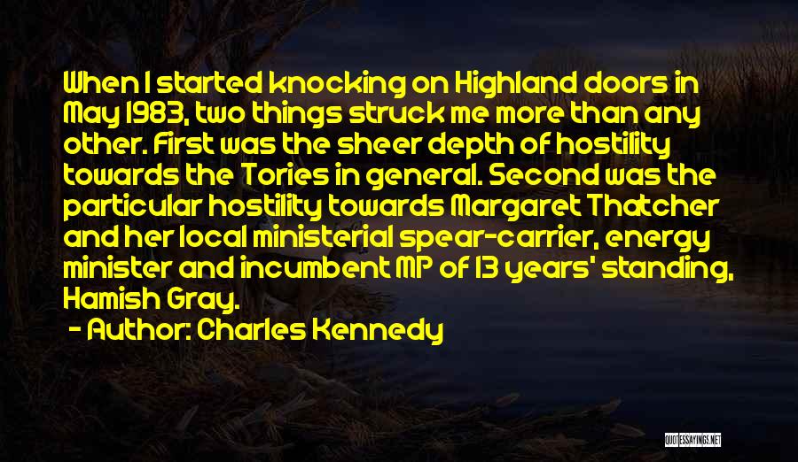 Charles Kennedy Quotes: When I Started Knocking On Highland Doors In May 1983, Two Things Struck Me More Than Any Other. First Was