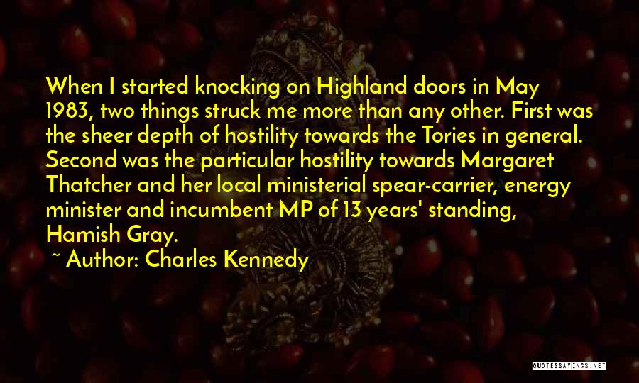 Charles Kennedy Quotes: When I Started Knocking On Highland Doors In May 1983, Two Things Struck Me More Than Any Other. First Was