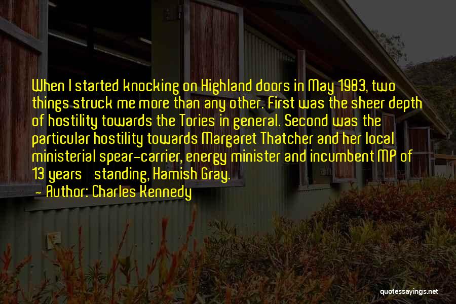 Charles Kennedy Quotes: When I Started Knocking On Highland Doors In May 1983, Two Things Struck Me More Than Any Other. First Was