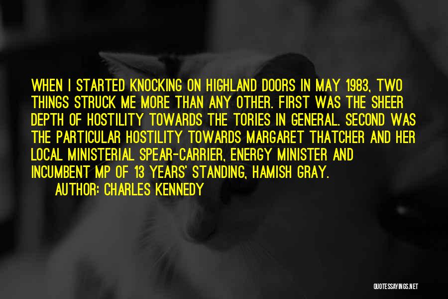 Charles Kennedy Quotes: When I Started Knocking On Highland Doors In May 1983, Two Things Struck Me More Than Any Other. First Was