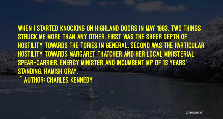 Charles Kennedy Quotes: When I Started Knocking On Highland Doors In May 1983, Two Things Struck Me More Than Any Other. First Was