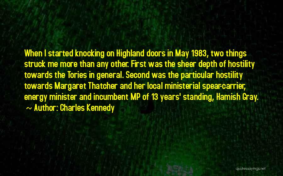 Charles Kennedy Quotes: When I Started Knocking On Highland Doors In May 1983, Two Things Struck Me More Than Any Other. First Was