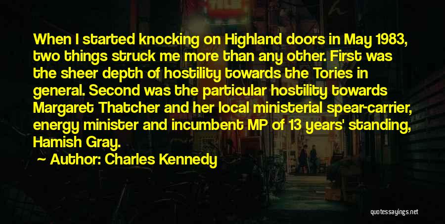Charles Kennedy Quotes: When I Started Knocking On Highland Doors In May 1983, Two Things Struck Me More Than Any Other. First Was