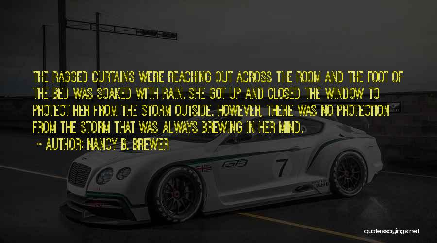 Nancy B. Brewer Quotes: The Ragged Curtains Were Reaching Out Across The Room And The Foot Of The Bed Was Soaked With Rain. She