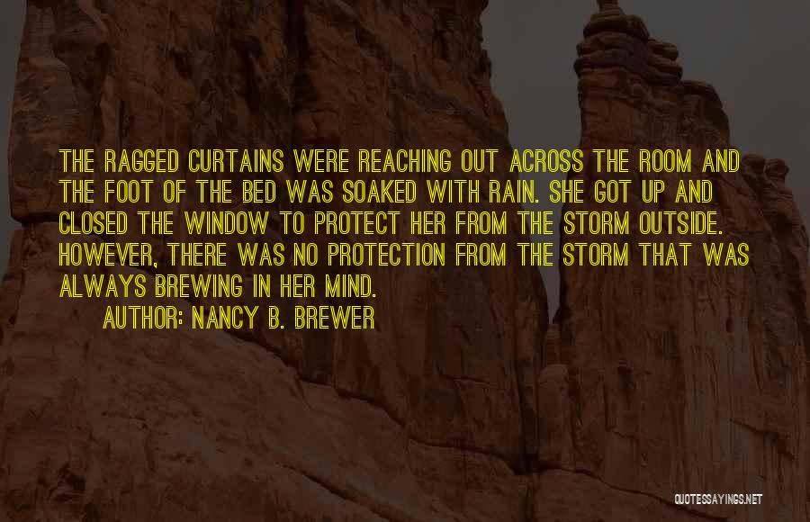 Nancy B. Brewer Quotes: The Ragged Curtains Were Reaching Out Across The Room And The Foot Of The Bed Was Soaked With Rain. She