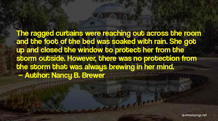 Nancy B. Brewer Quotes: The Ragged Curtains Were Reaching Out Across The Room And The Foot Of The Bed Was Soaked With Rain. She