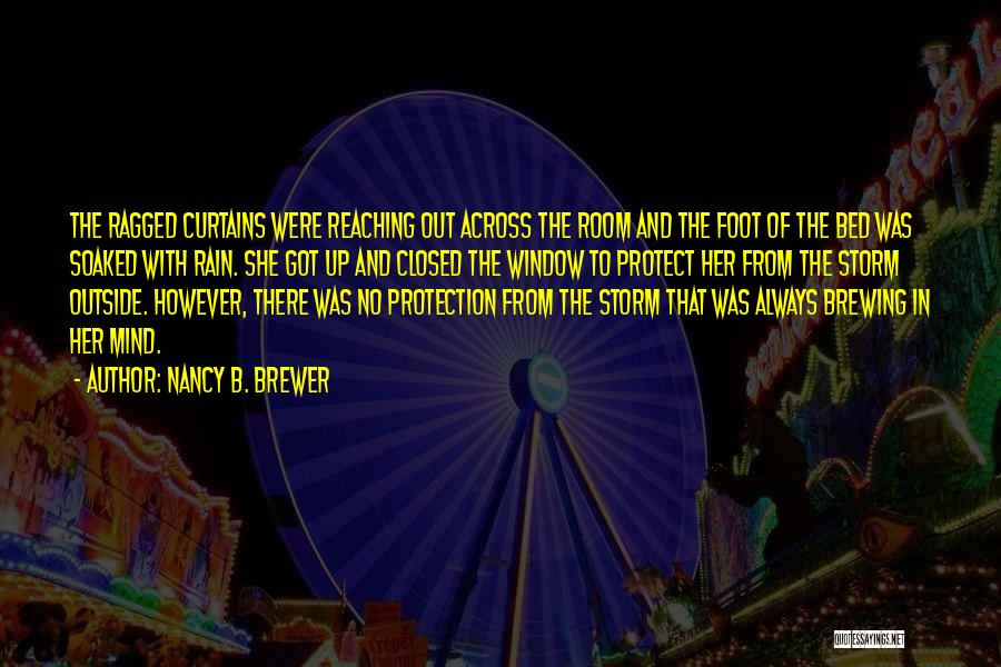 Nancy B. Brewer Quotes: The Ragged Curtains Were Reaching Out Across The Room And The Foot Of The Bed Was Soaked With Rain. She