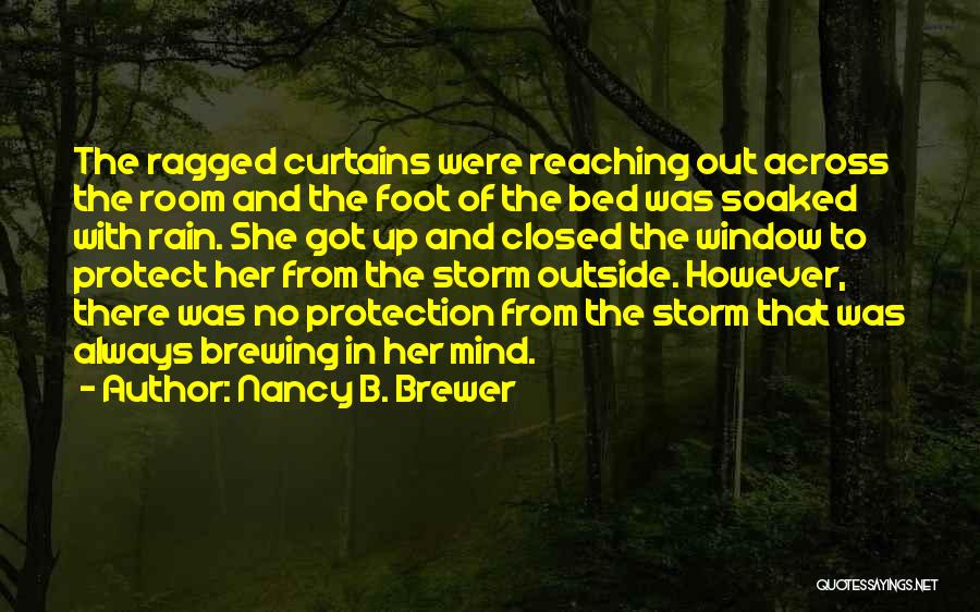 Nancy B. Brewer Quotes: The Ragged Curtains Were Reaching Out Across The Room And The Foot Of The Bed Was Soaked With Rain. She