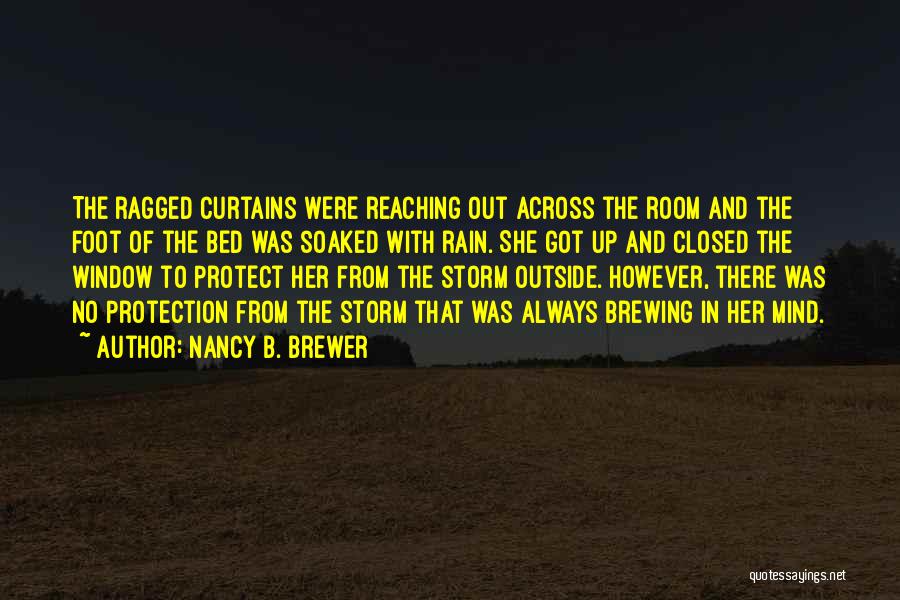 Nancy B. Brewer Quotes: The Ragged Curtains Were Reaching Out Across The Room And The Foot Of The Bed Was Soaked With Rain. She