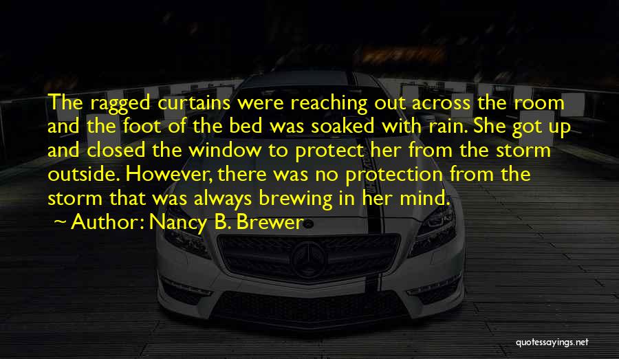 Nancy B. Brewer Quotes: The Ragged Curtains Were Reaching Out Across The Room And The Foot Of The Bed Was Soaked With Rain. She