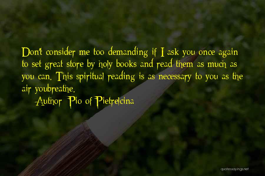 Pio Of Pietrelcina Quotes: Don't Consider Me Too Demanding If I Ask You Once Again To Set Great Store By Holy Books And Read