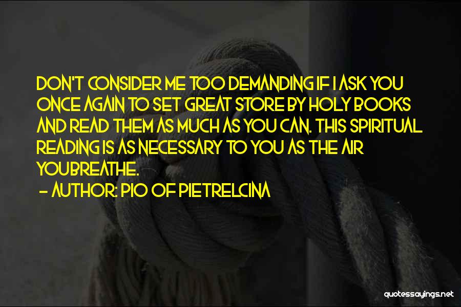 Pio Of Pietrelcina Quotes: Don't Consider Me Too Demanding If I Ask You Once Again To Set Great Store By Holy Books And Read