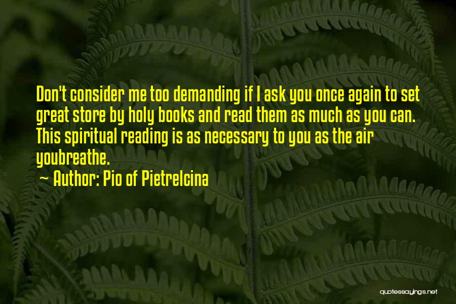 Pio Of Pietrelcina Quotes: Don't Consider Me Too Demanding If I Ask You Once Again To Set Great Store By Holy Books And Read