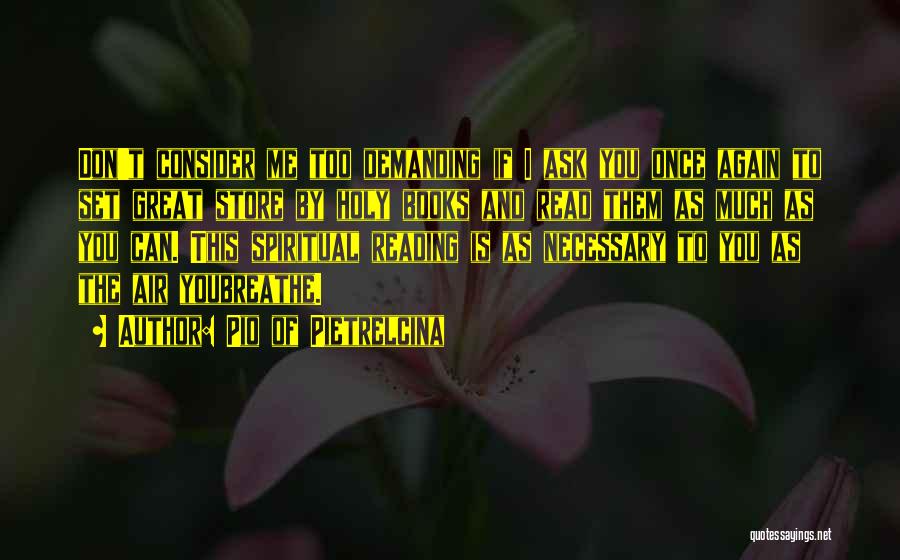 Pio Of Pietrelcina Quotes: Don't Consider Me Too Demanding If I Ask You Once Again To Set Great Store By Holy Books And Read