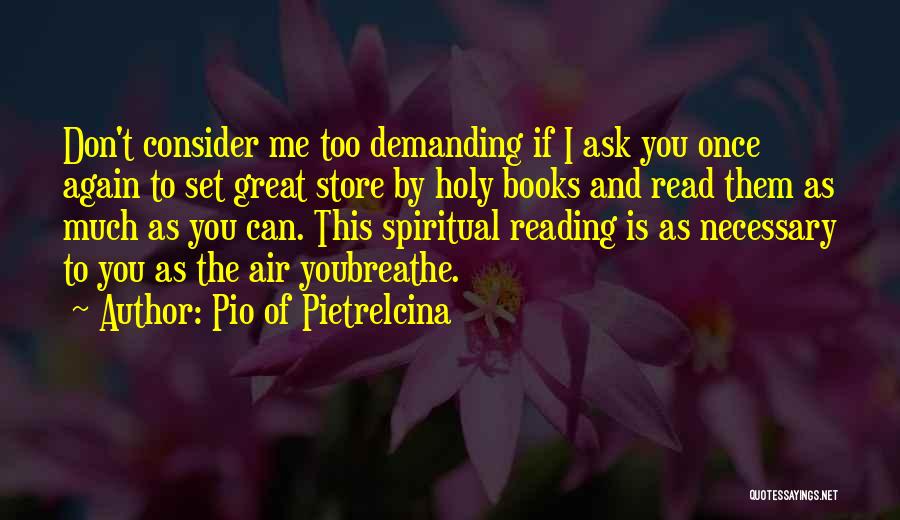 Pio Of Pietrelcina Quotes: Don't Consider Me Too Demanding If I Ask You Once Again To Set Great Store By Holy Books And Read