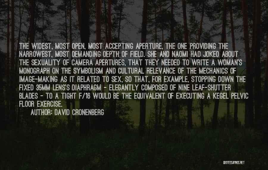 David Cronenberg Quotes: The Widest, Most Open, Most Accepting Aperture, The One Providing The Narrowest, Most Demanding Depth Of Field. She And Naomi