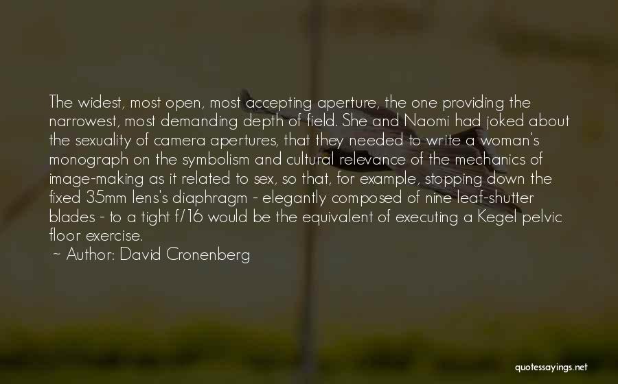 David Cronenberg Quotes: The Widest, Most Open, Most Accepting Aperture, The One Providing The Narrowest, Most Demanding Depth Of Field. She And Naomi