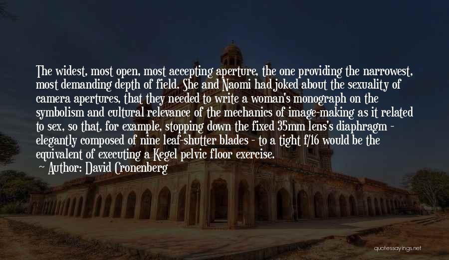 David Cronenberg Quotes: The Widest, Most Open, Most Accepting Aperture, The One Providing The Narrowest, Most Demanding Depth Of Field. She And Naomi