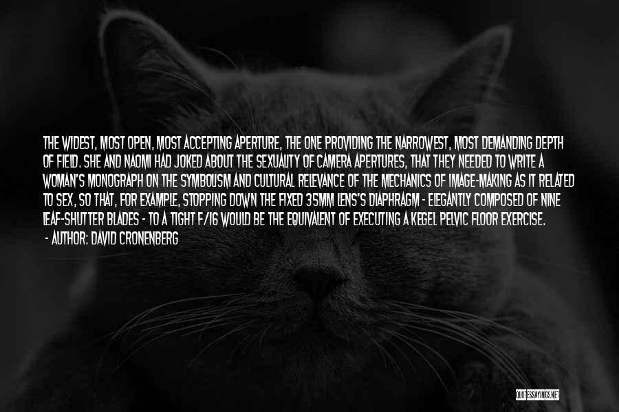 David Cronenberg Quotes: The Widest, Most Open, Most Accepting Aperture, The One Providing The Narrowest, Most Demanding Depth Of Field. She And Naomi