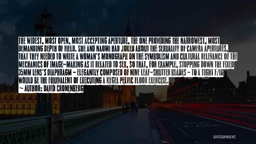 David Cronenberg Quotes: The Widest, Most Open, Most Accepting Aperture, The One Providing The Narrowest, Most Demanding Depth Of Field. She And Naomi