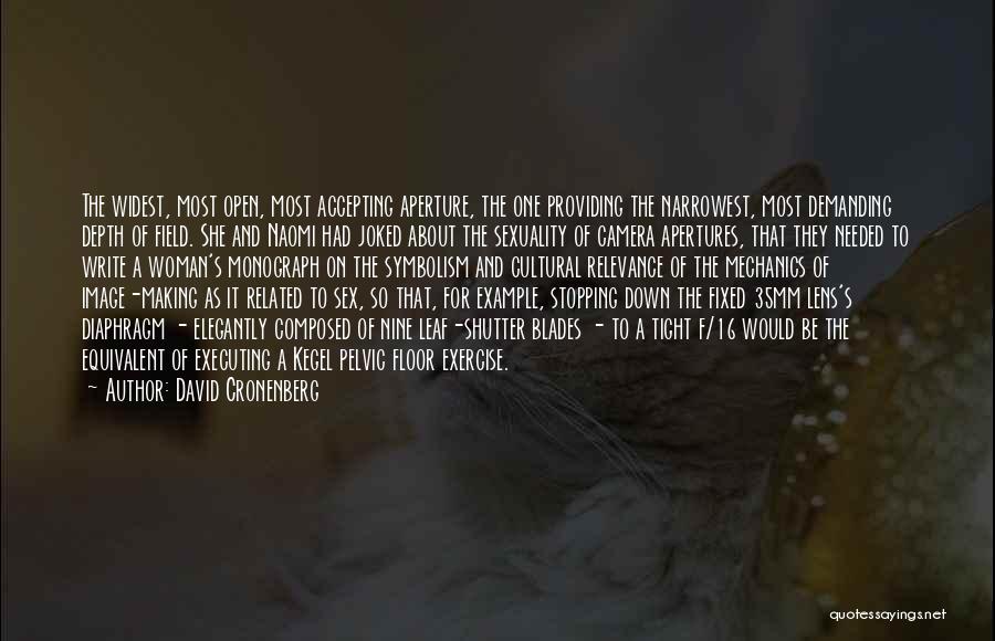 David Cronenberg Quotes: The Widest, Most Open, Most Accepting Aperture, The One Providing The Narrowest, Most Demanding Depth Of Field. She And Naomi