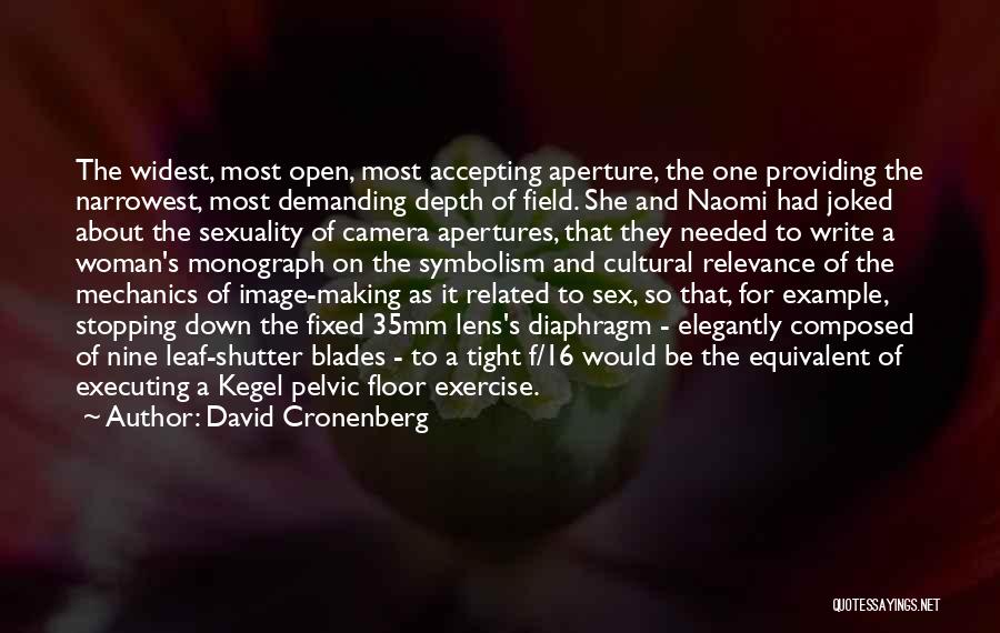 David Cronenberg Quotes: The Widest, Most Open, Most Accepting Aperture, The One Providing The Narrowest, Most Demanding Depth Of Field. She And Naomi