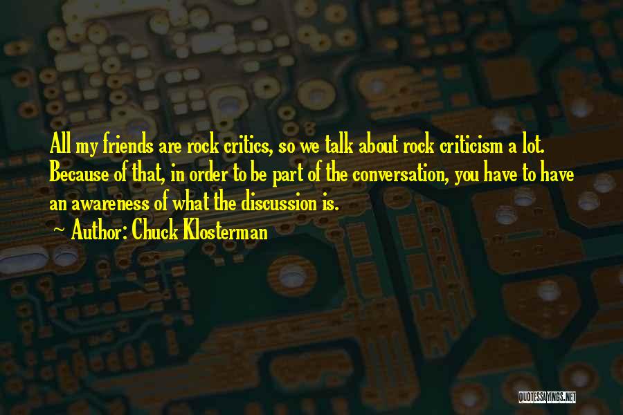 Chuck Klosterman Quotes: All My Friends Are Rock Critics, So We Talk About Rock Criticism A Lot. Because Of That, In Order To