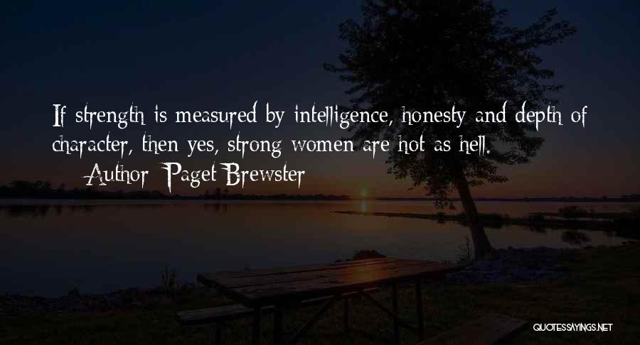 Paget Brewster Quotes: If Strength Is Measured By Intelligence, Honesty And Depth Of Character, Then Yes, Strong Women Are Hot As Hell.