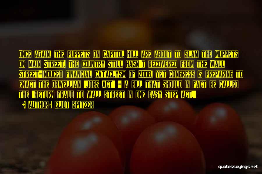 Eliot Spitzer Quotes: Once Again, The Puppets On Capitol Hill Are About To Slam The Muppets On Main Street. The Country Still Hasn't