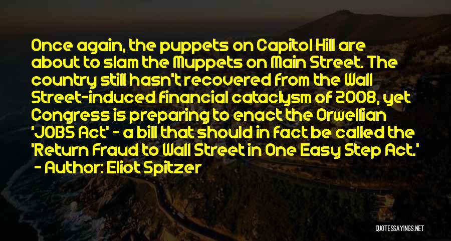 Eliot Spitzer Quotes: Once Again, The Puppets On Capitol Hill Are About To Slam The Muppets On Main Street. The Country Still Hasn't