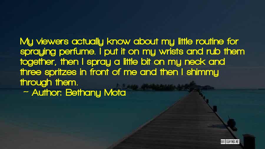 Bethany Mota Quotes: My Viewers Actually Know About My Little Routine For Spraying Perfume. I Put It On My Wrists And Rub Them