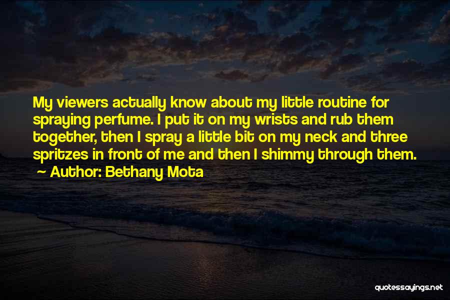 Bethany Mota Quotes: My Viewers Actually Know About My Little Routine For Spraying Perfume. I Put It On My Wrists And Rub Them