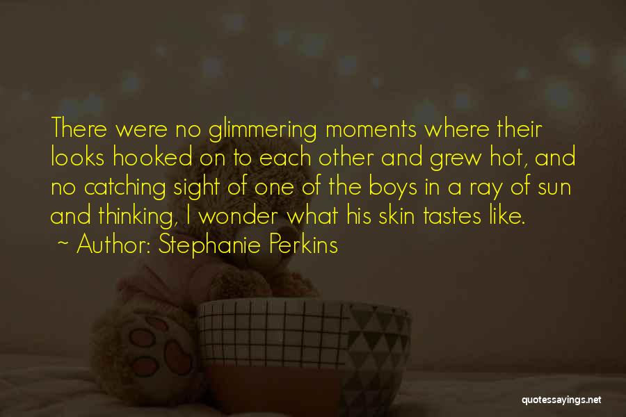 Stephanie Perkins Quotes: There Were No Glimmering Moments Where Their Looks Hooked On To Each Other And Grew Hot, And No Catching Sight