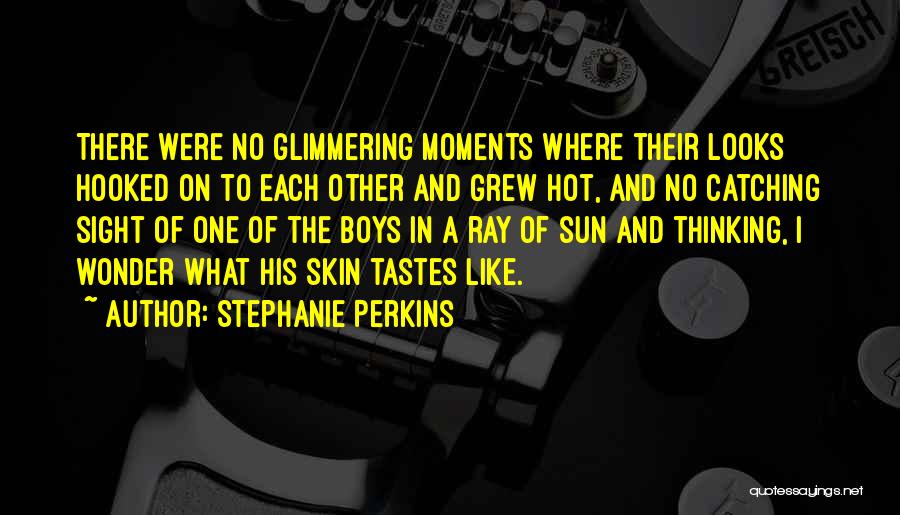 Stephanie Perkins Quotes: There Were No Glimmering Moments Where Their Looks Hooked On To Each Other And Grew Hot, And No Catching Sight